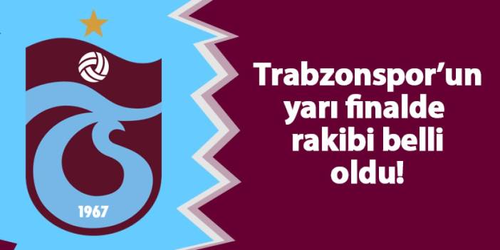 Trabzonspor'un yarı finalde rakibi belli oldu!