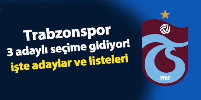 Trabzonspor 3 adaylı seçime gidiyor! Listeler belli oldu