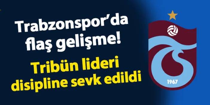 Trabzonspor'da flaş karar! Tribün lideri disipline sevk edildi