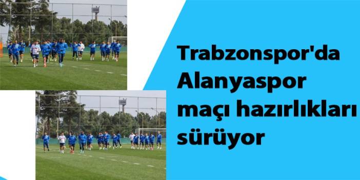 Trabzonspor'da Alanyaspor maçı hazırlıkları sürüyor