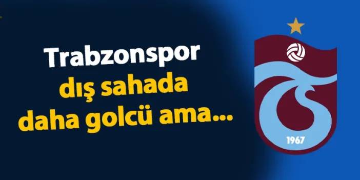 Trabzonspor dış sahada daha golcü ama...