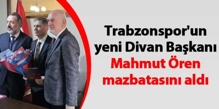 Trabzonspor'un yeni Divan Başkanı Mahmut Ören mazbatasını aldı