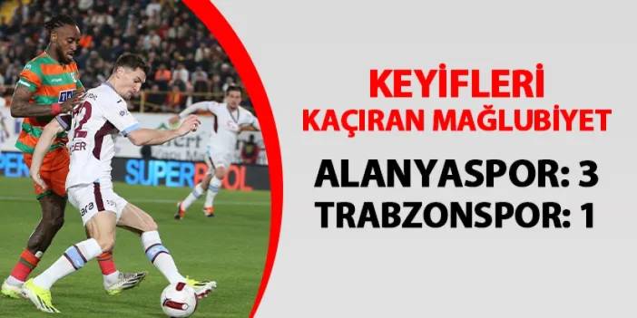 Keyifleri kaçıran mağlubiyet! Alanyaspor 3-1 Trabzonspor