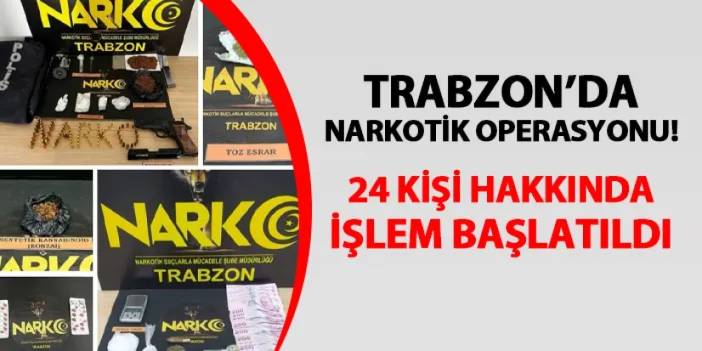 Trabzon'da narkotik operasyonu! 24 kişi hakkında işlem başlatıldı