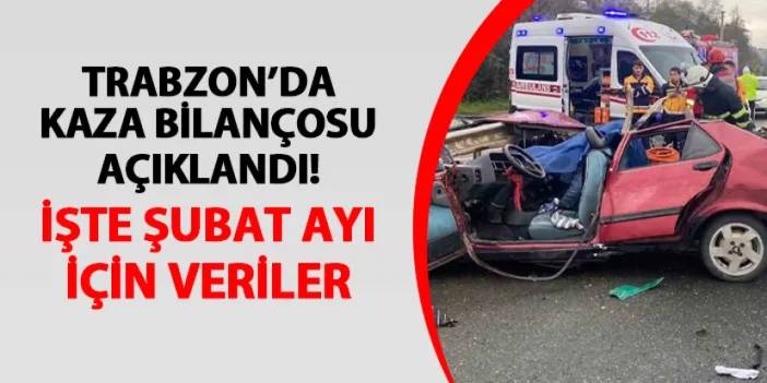 Trabzon Valisi Yıldırım açıkladı! Trabzon'da Şubat ayında kaç kaza oldu?