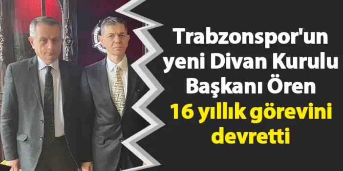Trabzonspor'un yeni Divan Kurulu Başkanı Ören 16 yıllık görevini devretti