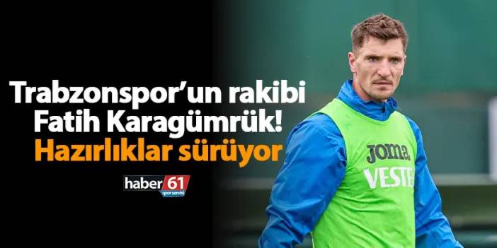 Trabzonspor’un rakibi Fatih Karagümrük! Hazırlıklar sürüyor