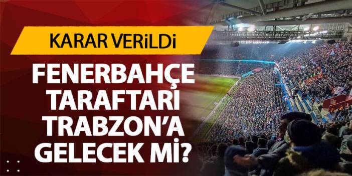 Fenerbahçe taraftarı Trabzon'a gelecek mi? Karar verildi