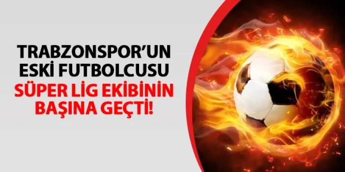 Süper Lig ekibi açıkladı! Trabzonspor'un eski futbolcusu takımın başına geçti