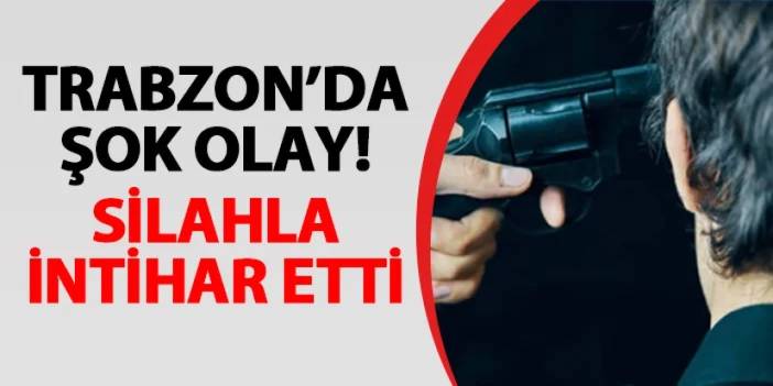 Trabzon'da şok olay! Silahla intihar etti