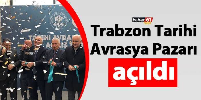 Trabzon Tarihi Avrasya Pazarı açıldı