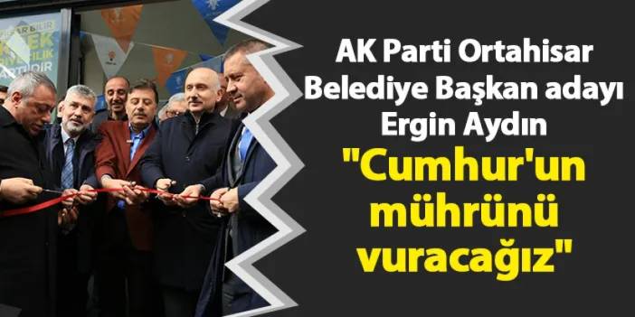 AK Parti Ortahisar Belediye Başkan adayı Ergin Aydın "Cumhur'un mührünü vuracağız"