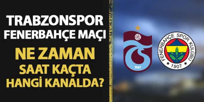 Trabzonspor - Fenerbahçe maçı ne zaman, saat kaçta, hangi kanalda?