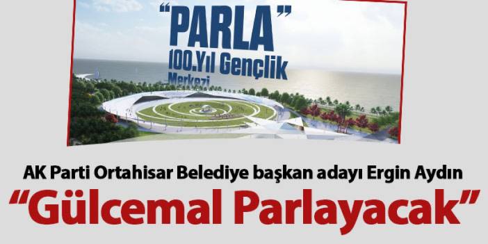AK Parti Ortahisar Belediye başkan adayı Ergin Aydın “Gülcemal Parlayacak”