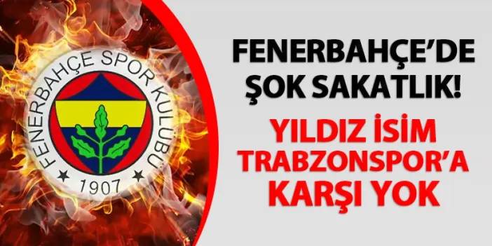 Fenerbahçe'de deprem! Yıldız isim Trabzonspor'a karşı yok