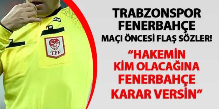 Trabzonsporlu siyasetçiden flaş sözler! "Hakemin kim olacağına Fenerbahçe karar versin"
