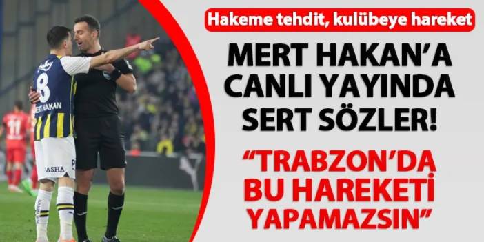 Mert Hakan Yandaş için olay sözler! "Trabzon'da bu hareketi yapamazsın..."