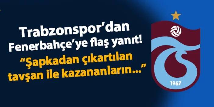 Trabzonspor'dan Fenerbahçe'ye flaş yanıt! "Şapkadan çıkartılan tavşan ile kazananların..."