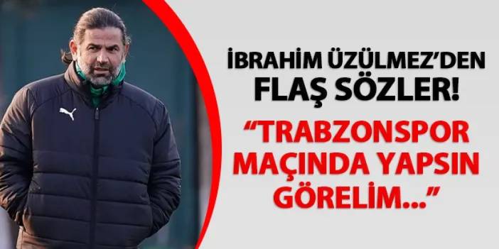 İbrahim Üzülmez'den flaş sözler! "Trabzonspor maçında yapsın görelim..."