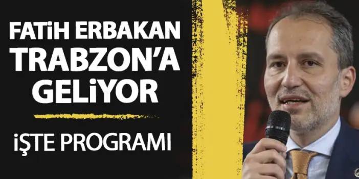 Fatih Erbakan Trabzon’a geliyor! İşte programı
