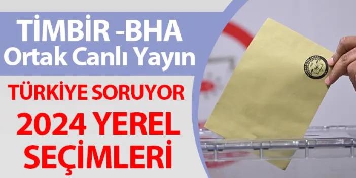 TİMBİR - BHA ortak Canlı Yayın! Türkiye soruyor! 2024 Yerel seçimleri