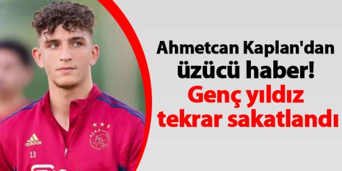 Ahmetcan Kaplan'dan üzücü haber! Genç yıldız tekrar sakatlandı
