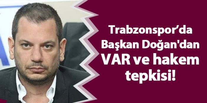 Trabzonspor Başkanı Doğan'dan VAR ve hakem tepkisi!