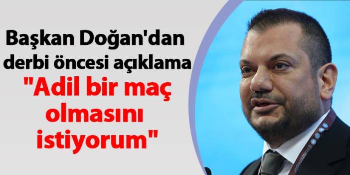 Trabzonspor'da Başkan Doğan'dan derbi öncesi açıklama! "Adil bir maç olmasını istiyorum"