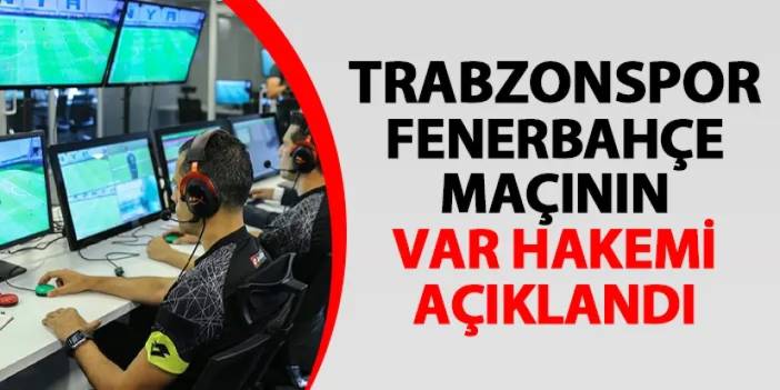 Trabzonspor - Fenerbahçe maçı VAR hakemi belli oldu