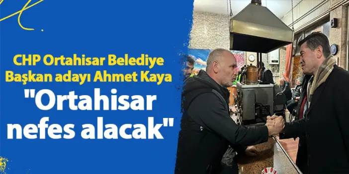 CHP Ortahisar Belediye Başkan adayı Ahmet Kaya "Ortahisar nefes alacak"