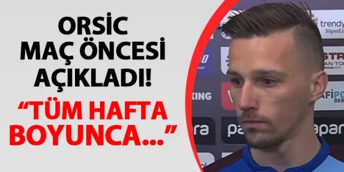 Trabzonspor'da Orsic açıkladı! "Tüm hafta boyunca..."