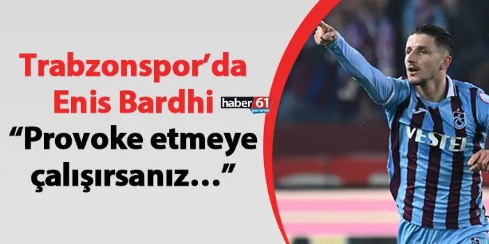 Trabzonspor’da Bardhi “Provoke etmeye çalışırsanız…”