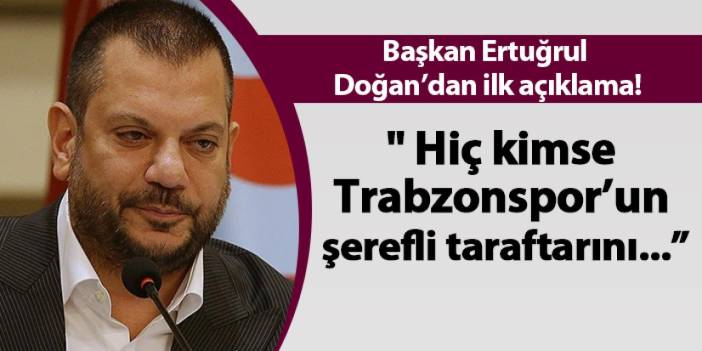 Trabzonspor Başkanı Ertuğrul Doğan'dan ilk açıklama! "Trabzonspor’un şerefli taraftarını..."