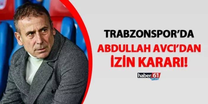 Trabzonspor'da Abdullah Avcı'dan izin kararı! Takım kaç gün izin yapacak?