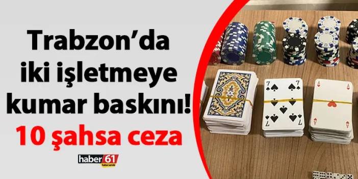 Trabzon’da iki işletmeye kumar baskını! 10 şahsa ceza