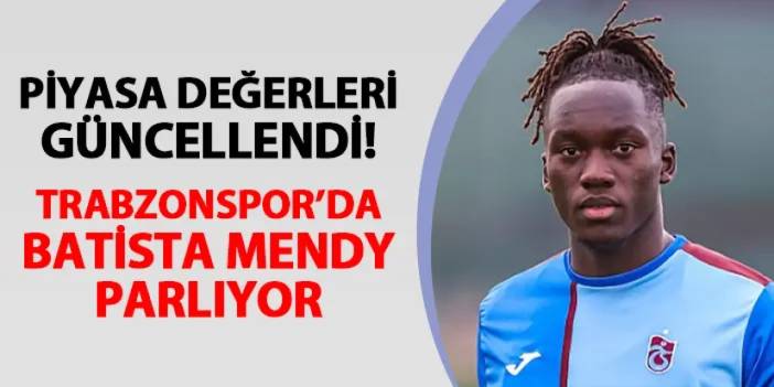 Piyasa değerleri güncellendi! Trabzonspor'da Batista Mendy parlıyor