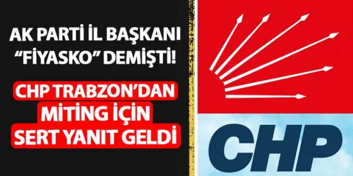 AK Parti İl Başkanı Mumcu "fiyasko" demişti! CHP Trabzon'dan sert miting cevabı