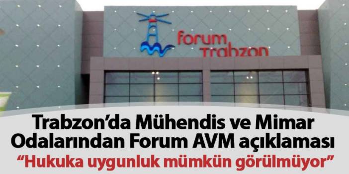 Trabzon’da Mühendis ve Mimar Odalarından Forum AVM açıklaması “Hukuka uygunluk mümkün görülmüyor