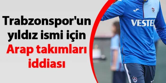 Trabzonspor'un yıldız ismi için Arap takımları iddiası