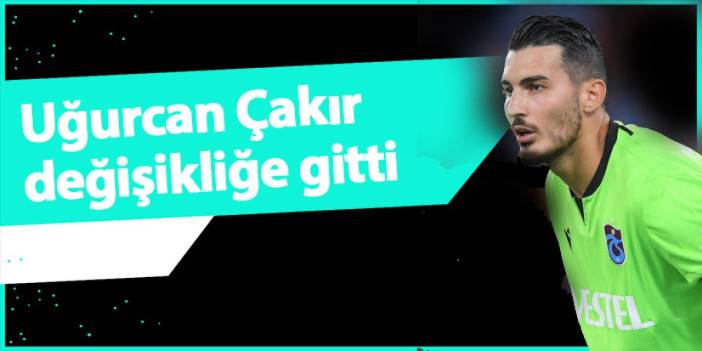 Trabzonspor'da kaptan Uğurcan Çakır değişikliğe gitti
