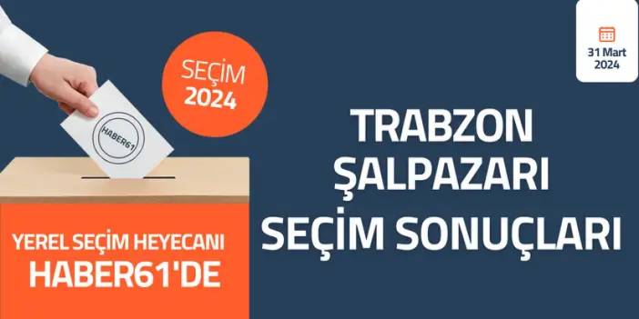 Trabzon Şalpazarı Seçim sonuçları 2024! Trabzon Şalpazarı’nda kim kazandı?