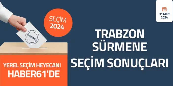 Trabzon Sürmene Seçim sonuçları 2024! Trabzon Sürmene’da kim kazandı?