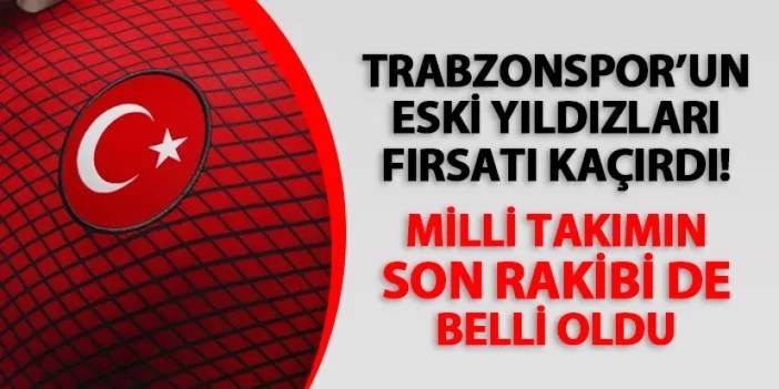Trabzonspor'un eski yıldızları fırsatı kaçırdı! Milli Takım'ın son rakibi de belli oldu