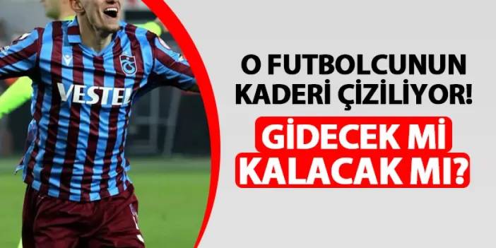Trabzonspor'da o futbolcunun kaderi çiziliyor! Gidecek mi, kalacak mı?