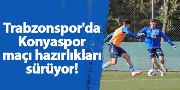 Trabzonspor'da Konyaspor maçı hazırlıkları sürüyor!