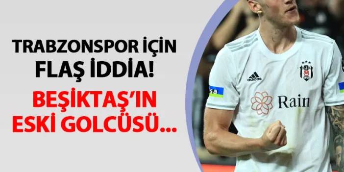Trabzonspor için flaş transfer iddiası! Beşiktaş'ın eski golcüsü...