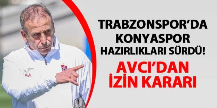 Trabzonspor'da Konyaspor hazırlıkları sürdü: Avcı'dan izin kararı