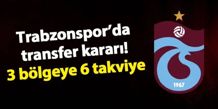 Trabzonspor'da transfer kararı! 3 bölgeye 6 takviye