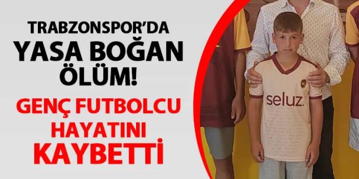 Trabzonspor'da yasa boğan ölüm! Genç futbolcu hayatını kaybetti