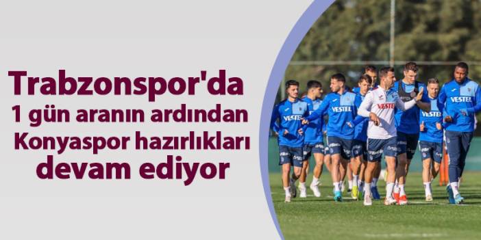 Trabzonspor'da 1 gün aranın ardından Konyaspor hazırlıkları devam ediyor